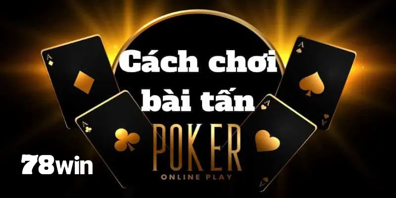 Bài Tấn - Bí Kíp Săn Tiền Thưởng Của Các Cao Thủ Mới Nhất 3 Cách chơi bài hay nhất tại 78win